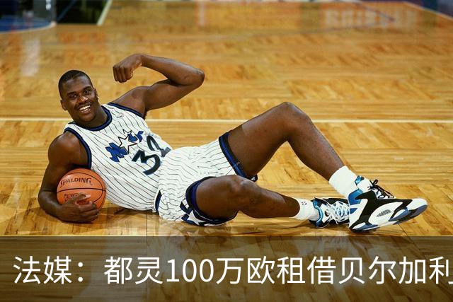 法媒：都灵100万欧租借贝尔加利，附500万强制买断